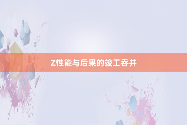 Z性能与后果的竣工吞并