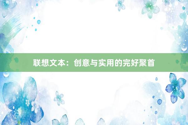 联想文本：创意与实用的完好聚首