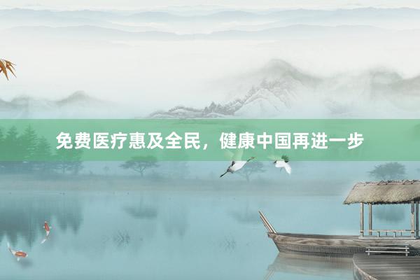 免费医疗惠及全民,健康中国再进一步