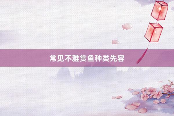 常见不雅赏鱼种类先容